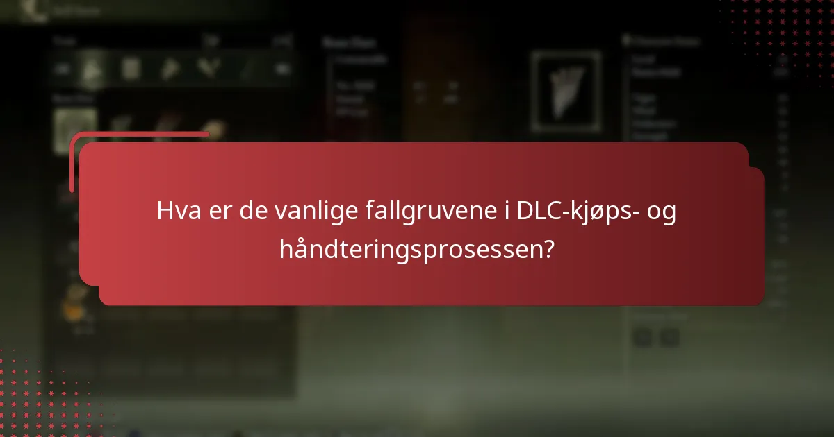Hva er de vanlige fallgruvene i DLC-kjøps- og håndteringsprosessen?