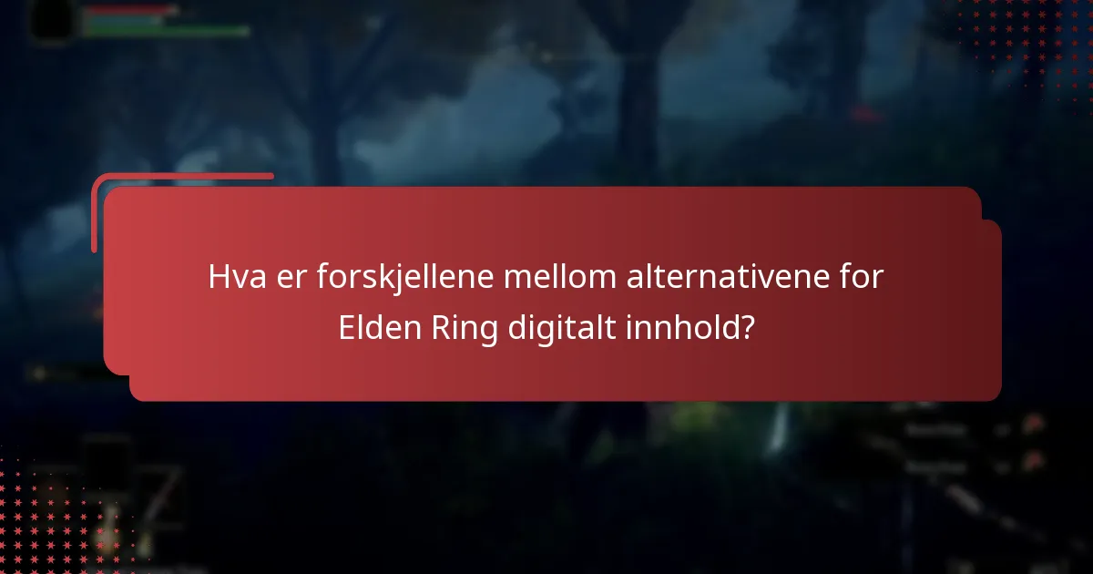 Hva er forskjellene mellom alternativene for Elden Ring digitalt innhold?