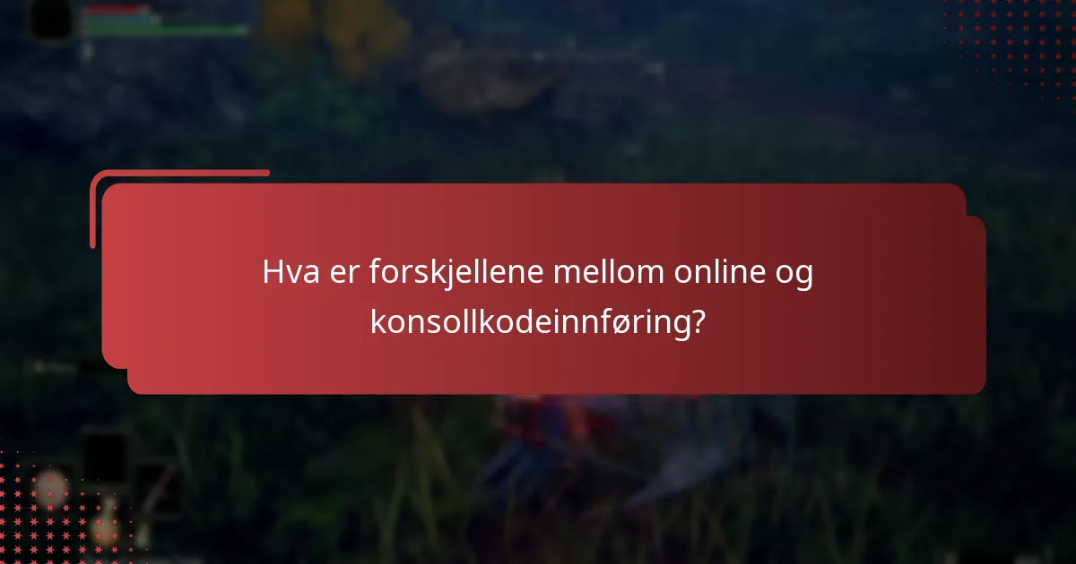 Hva er forskjellene mellom online og konsollkodeinnføring?
