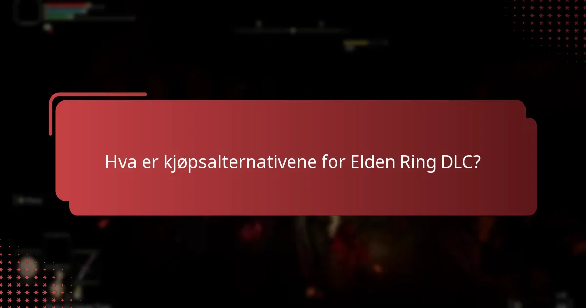 Hva er kjøpsalternativene for Elden Ring DLC?