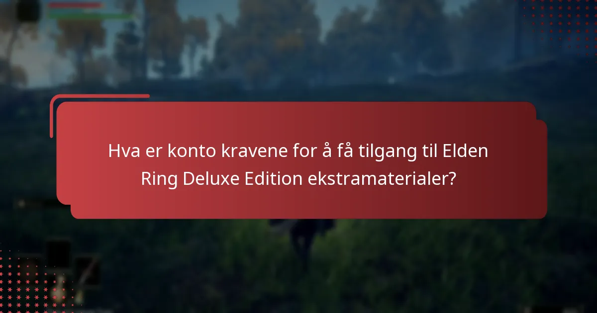Hva er konto kravene for å få tilgang til Elden Ring Deluxe Edition ekstramaterialer?