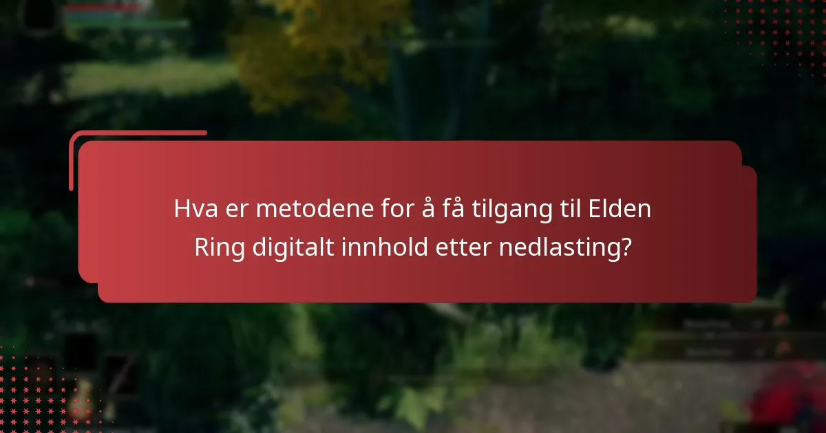 Hva er metodene for å få tilgang til Elden Ring digitalt innhold etter nedlasting?