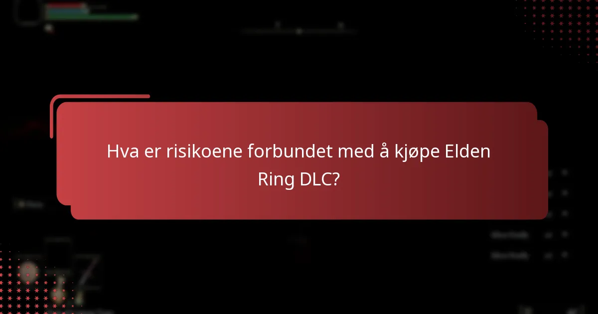 Hva er risikoene forbundet med å kjøpe Elden Ring DLC?