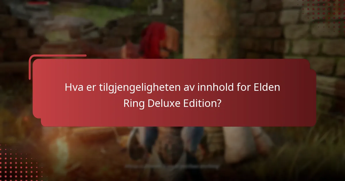 Hva er tilgjengeligheten av innhold for Elden Ring Deluxe Edition?