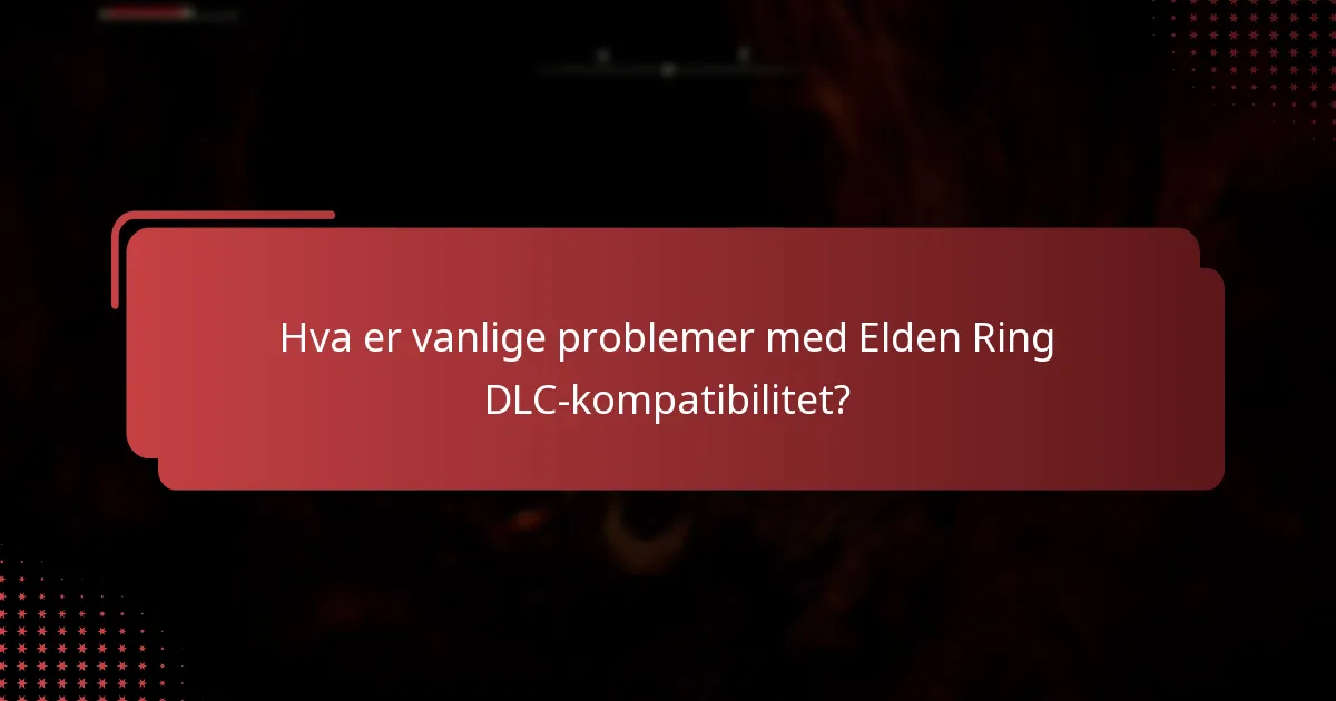 Hva er vanlige problemer med Elden Ring DLC-kompatibilitet?