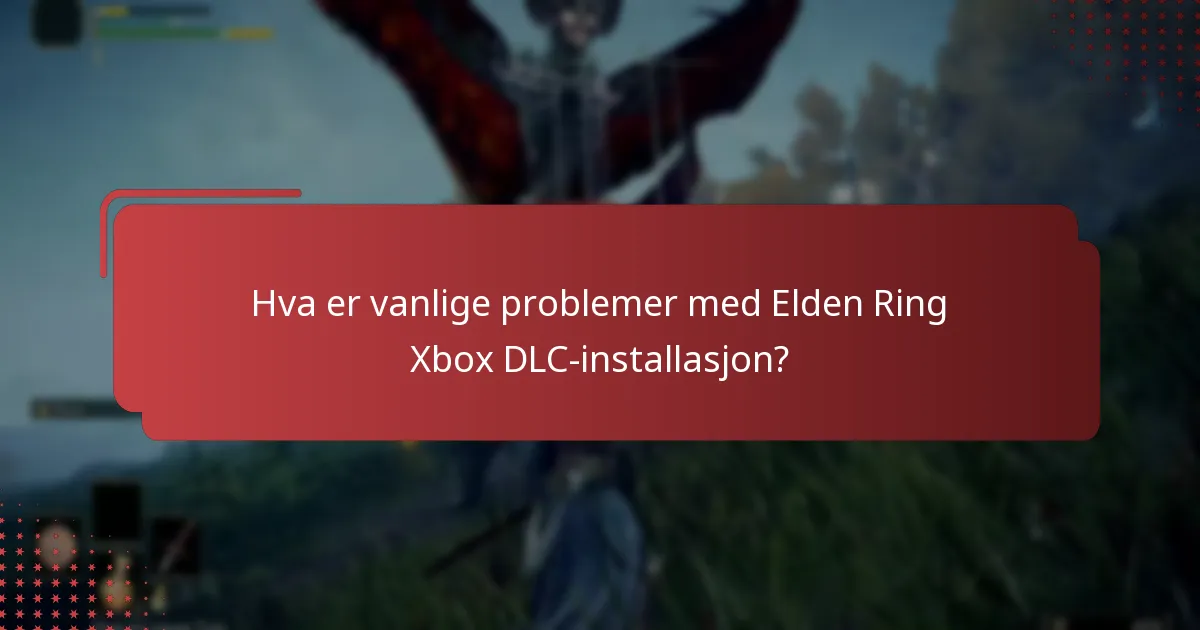 Hva er vanlige problemer med Elden Ring Xbox DLC-installasjon?