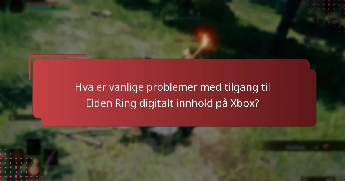 Hva er vanlige problemer med tilgang til Elden Ring digitalt innhold på Xbox?