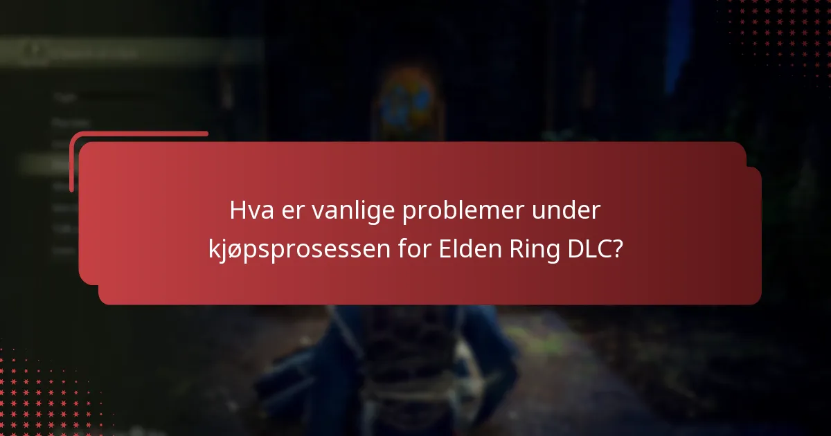 Hva er vanlige problemer under kjøpsprosessen for Elden Ring DLC?