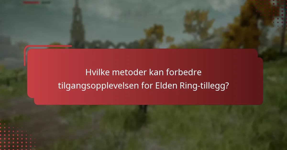 Hvilke metoder kan forbedre tilgangsopplevelsen for Elden Ring-tillegg?