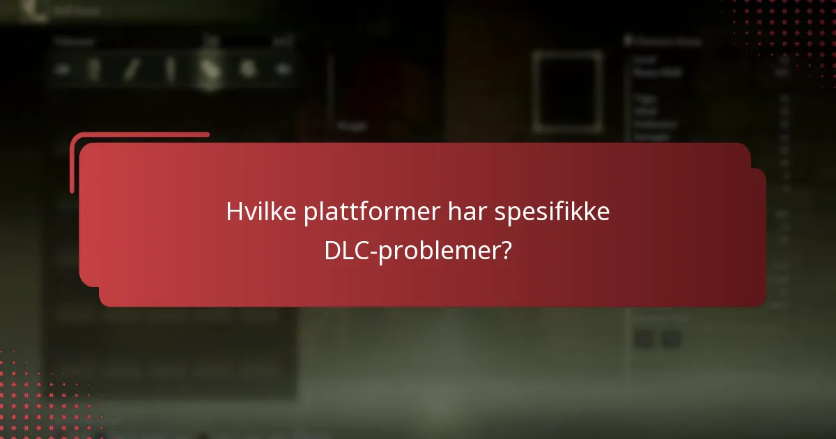 Hvilke plattformer har spesifikke DLC-problemer?