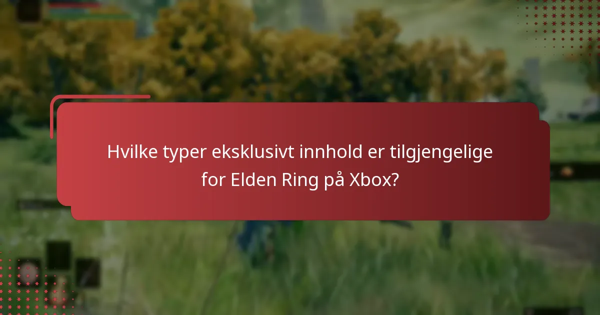 Hvilke typer eksklusivt innhold er tilgjengelige for Elden Ring på Xbox?
