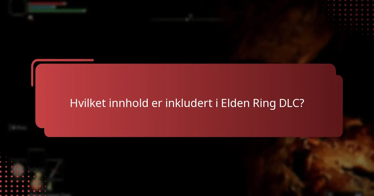 Hvilket innhold er inkludert i Elden Ring DLC?