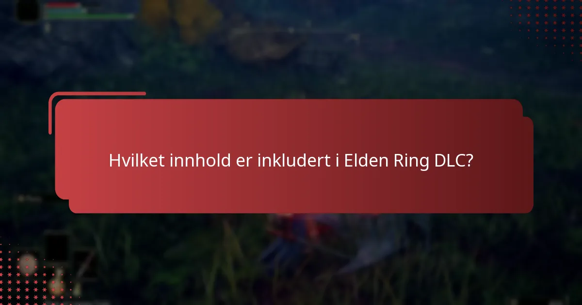 Hvilket innhold er inkludert i Elden Ring DLC?