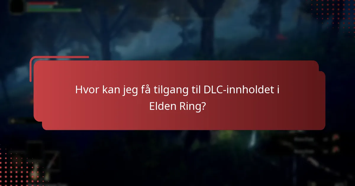 Hvor kan jeg få tilgang til DLC-innholdet i Elden Ring?