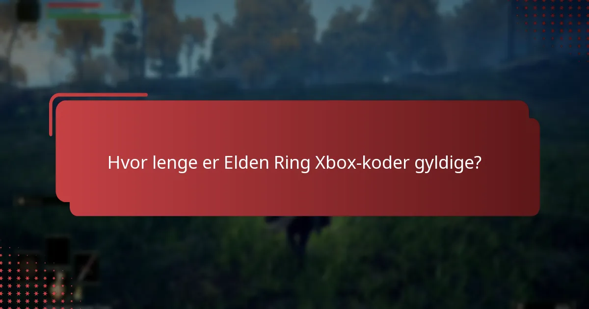 Hvor lenge er Elden Ring Xbox-koder gyldige?