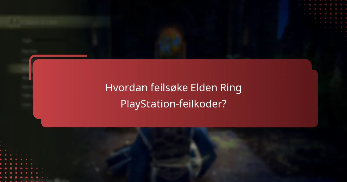 Hvordan feilsøke Elden Ring PlayStation-feilkoder?