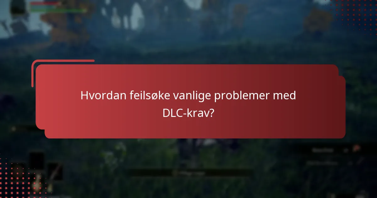 Hvordan feilsøke vanlige problemer med DLC-krav?