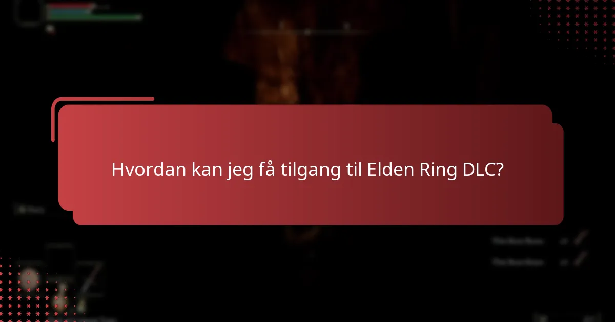 Hvordan kan jeg få tilgang til Elden Ring DLC?