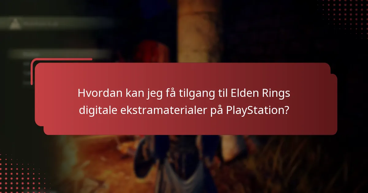 Hvordan kan jeg få tilgang til Elden Rings digitale ekstramaterialer på PlayStation?