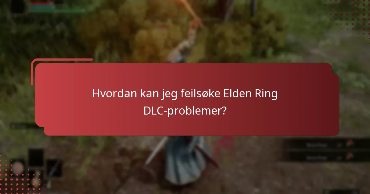 Hvordan kan jeg feilsøke Elden Ring DLC-problemer?