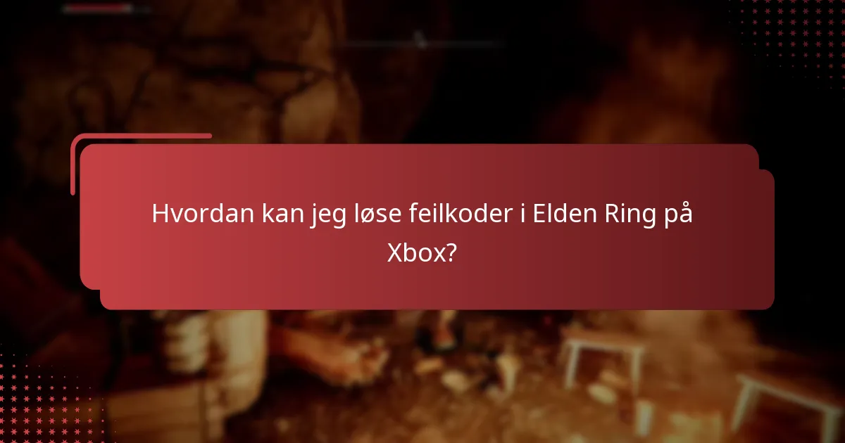 Hvordan kan jeg løse feilkoder i Elden Ring på Xbox?