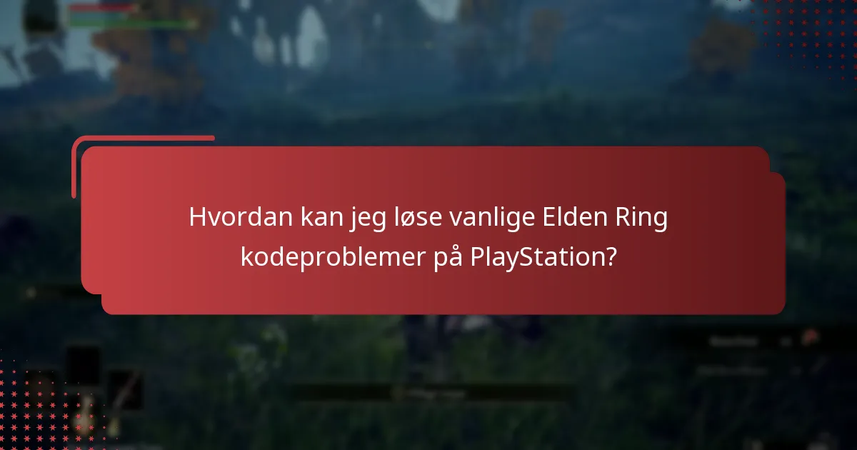 Hvordan kan jeg løse vanlige Elden Ring kodeproblemer på PlayStation?