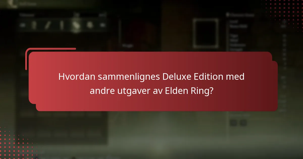 Hvordan sammenlignes Deluxe Edition med andre utgaver av Elden Ring?