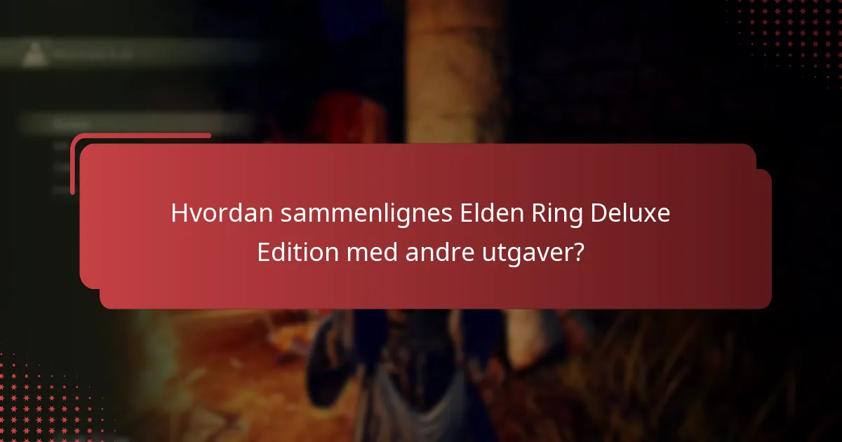 Hvordan sammenlignes Elden Ring Deluxe Edition med andre utgaver?