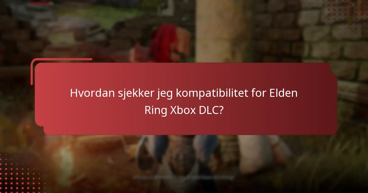 Hvordan sjekker jeg kompatibilitet for Elden Ring Xbox DLC?